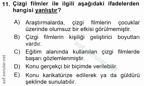 11. soru: Çizgi filmler ile ilgili aşağıdaki ifadelerden hangisi yanlıştır? A) Araştırmalarda, çizgi filmlerin çocuklar üzerind…