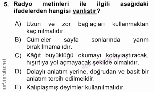 5. soru: Radyo metinleri ile ilgili aşağıdaki ifadelerden hangisi yanlıştır? A) Uzun ve zor bağlaçları kullanmaktan kaçınılmal…