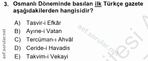 3. soru: Osmanlı Döneminde basılan ilk Türkçe gazete aşağıdakilerden hangisidir? A) Tasvir-i Efkâr B) Ayıne-i Vatan C) Tercüma…