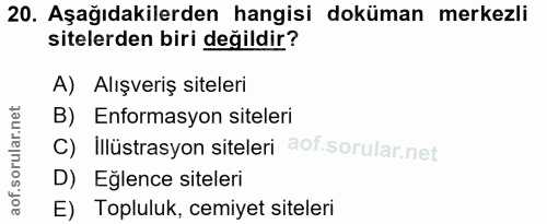 20. soru: Aşağıdakilerden hangisi doküman merkezli sitelerden biri değildir? A) Alışveriş siteleri B) Enformasyon siteleri C) I…