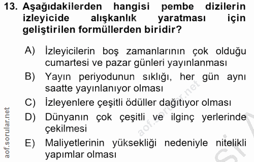 13. soru: Aşağıdakilerden hangisi pembe dizilerin izleyicide alışkanlık yaratması için geliştirilen formüllerden biridir? A) Iz…