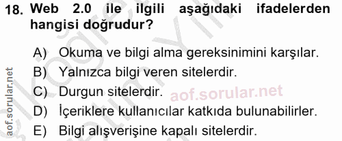 18. soru: Web 2.0 ile ilgili aşağıdaki ifadelerden hangisi doğrudur? A) Okuma ve bilgi alma gereksinimini karşılar. B) Yalnızca…