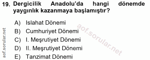 19. soru: Dergicilik Anadolu'da hangi dönemde yaygınlık kazanmaya başlamıştır? A) Islahat Dönemi B) Cumhuriyet Dönemi C) I. Meş…