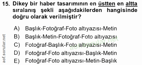 15. soru: Dikey bir haber tasarımının en üstten en altta sıralanış şekli aşağıdakilerden hangisinde doğru olarak verilmiştir? A…