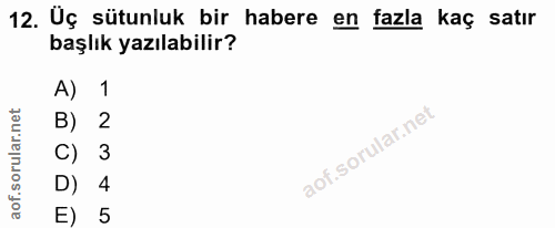 12. soru: Uç sütunluk bir habere en fazla kaç satır başlık yazılabilir? A) 1 B) 2 C) 3 D) 4 E) 5