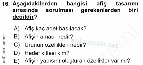 16. soru: Aşağıdakilerden hangisi afiş tasarımı sırasında sorulması gerekenlerden biri değildir? A) Afiş kaç adet basılacak? B)…