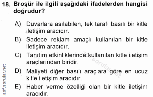 18. soru: Broşür ile ilgili aşağıdaki ifadelerden hangisi doğrudur? A) Duvarlara asılabilen, tek tarafı basılı bir kitle iletiş…