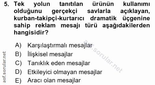 5. soru: Tek yolun tanitilan ürünün kullanımı olduğunu gerçekçi savlarla açıklayan, kurban-takipçi-kurtarıcı dramatik üçgenine…