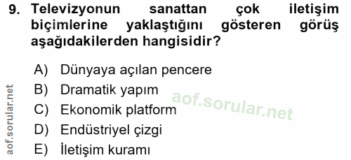 9. soru: Televizyonun sanattan Çok iletişim biçimlerine yaklaştığını gösteren görüş aşağıdakilerden hangisidir? A) Dünyaya açı…