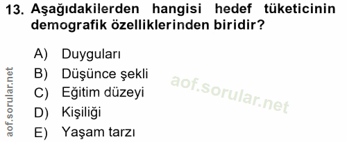 13. soru: Aşağıdakilerden hangisi hedef tüketicinin demografik özelliklerinden biridir? A) Duyguları B) Düşünce şekli C) Eğitim…