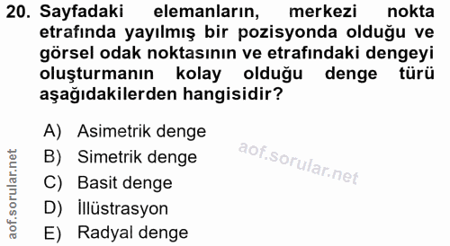 20. soru: Sayfadaki elemanlarin, merkezi nokta etrafında yayılmış bir pozisyonda olduğu ve görsel odak noktasının ve etrafındak…