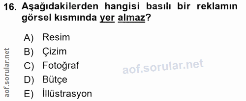 16. soru: Aşağıdakilerden hangisi basılı bir reklamın görsel kısmında yer almaz? A) Resim B) Çızim C) Fotoğraf D) Bütçe E) Illü…