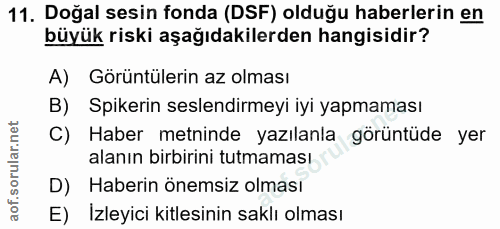11. soru: Doğal sesin fonda (DSF) olduğu haberlerin en büyük riski aşağıdakilerden hangisidir? A) Görüntülerin az olması B) Spi…
