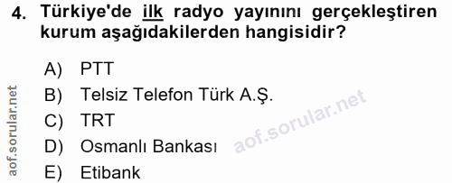 4. soru: Türkiye'de ilk radyo yayınını gerçekleştiren kurum aşağıdakilerden hangisidir? A) PTT B) Telsiz Telefon Türk A.Ş. C)…