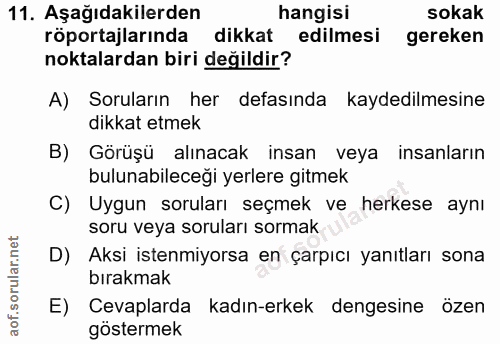 11. soru: Aşağıdakilerden hangisi sokak röportajlarında dikkat edilmesi gereken noktalardan biri değildir? A) Soruların her def…