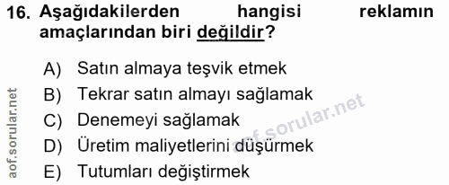 16. soru: Aşağıdakilerden hangisi reklamın amaçlarından biri değildir? A) Satın almaya teşvik etmek B) Tekrar satın almayı sağl…