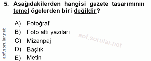 5. soru: Aşağıdakilerden hangisi gazete tasarımının temel ögelerden biri değildir? A) Fotoğraf B) Foto altı yazıları C) Mizanp…