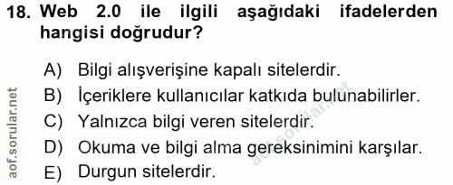18. soru: Web 2.0 ile ilgili aşağıdaki ifadelerden hangisi doğrudur? A) Bilgi alışverişine kapalı sitelerdir. B) Içeriklere kul…