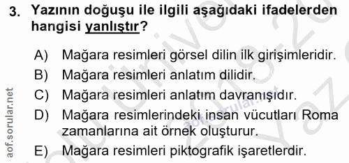 3. soru: Yazının doğuşu ile ilgili aşağıdaki ifadelerden hangisi yanlıştır? A) Mağara resimleri görsel dilin ilk girişimleridi…