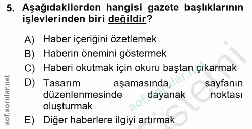 5. soru: Aşağıdakilerden hangisi gazete başlıklarının işlevlerinden biri değildir? A) Haber içeriğini özetlemek B) Haberin öne…