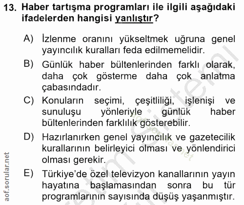 13. soru: Haber tartışma programları ile ilgili aşağıdaki ifadelerden hangisi yanlıştır? A) İzlenme oranını yükseltmek uğruna g…