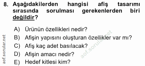 8. soru: Aşağıdakilerden hangisi afiş tasarımı sırasında sorulması gerekenlerden biri değildir? A) Ürünün özellikleri nedir? B…