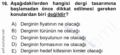 16. soru: Aşağıdakilerden hangisi dergi tasarimina başlamadan önce dikkat edilmesi gereken konulardan biri değildir? A) Dergini…