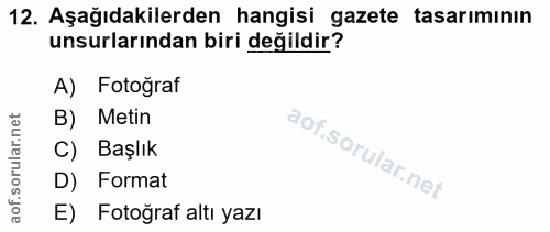 12. soru: Aşağıdakilerden hangisi gazete tasarımının unsurlarından biri değildir? A) Fotoğraf B) Metin C) Başlık D) Format E) F…