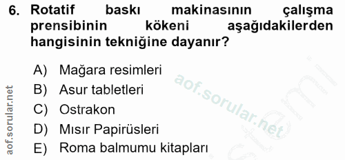 6. soru: Rotatif baskı makinasının çalışma prensibinin kökeni aşağıdakilerden hangisinin tekniğine dayanır? A) Mağara resimler…