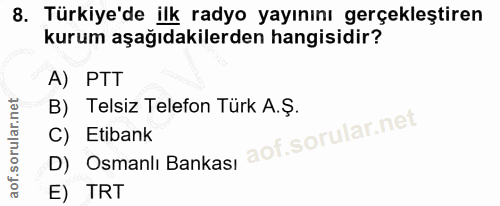 8. soru: Türkiye'de ilk radyo yayınını gerçekleştiren kurum aşağıdakilerden hangisidir? A) PTT B) Telsiz Telefon Türk A.Ş. C)…