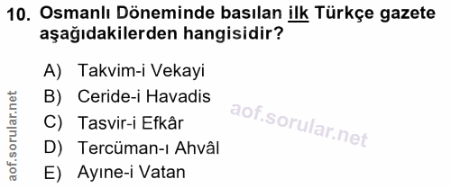 10. soru: Osmanlı Döneminde basılan ilk Türkçe gazete aşağıdakilerden hangisidir? A) Takvim-i Vekayi B) Ceride-i Havadis C) Tas…