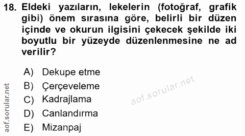 18. soru: Eldeki yazıların, lekelerin (fotoğraf, grafik gibi) önem sırasına göre, belirli bir düzen içinde ve okurun ilgisini ç…