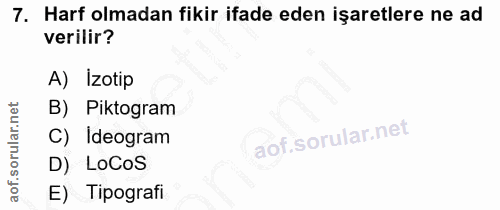 7. soru: Harf olmadan fikir ifade eden işaretlere ne ad verilir? A) Izotip B) Piktogram Ideogram D) LoCoS E) Tipografi