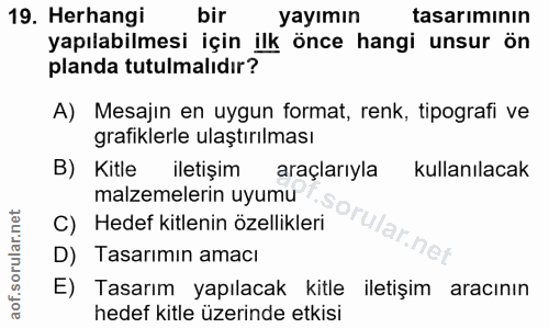 19. soru: Herhangi bir yayımın tasarımının yapılabilmesi için ilk önce hangi unsur ön planda tutulmalıdır? A) Mesajin en uygun…