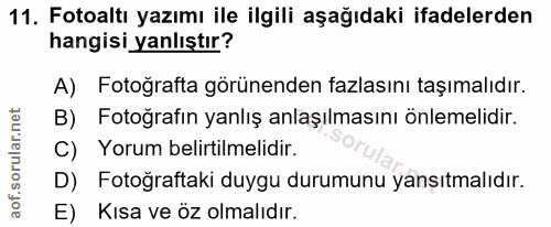 11. soru: Fotoaltı yazımı ile ilgili aşağıdaki ifadelerden hangisi yanlıştır? A) Fotoğrafta görünenden fazlasını taşımalıdır. B…