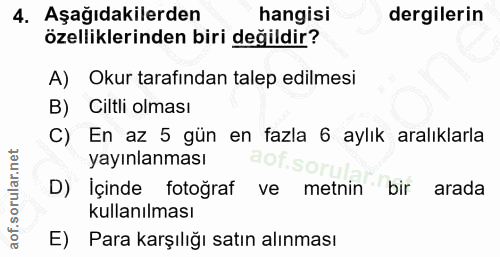 4. soru: Aşağıdakilerden hangisi dergilerin özelliklerinden biri değildir? A) Okur tarafından talep edilmesi B) Ciltli olması…