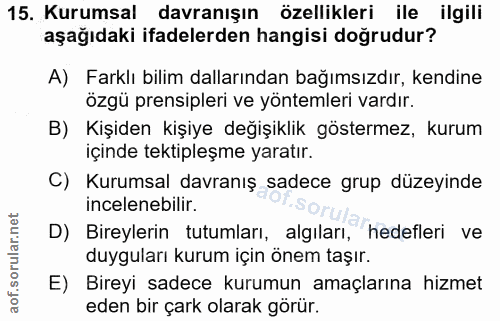 15. soru: Kurumsal davranışın özellikleri ile ilgili aşağıdaki ifadelerden hangisi doğrudur? A) Farklı bilim dallarından bağıms…