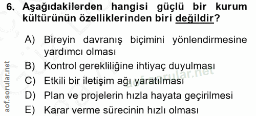 6. soru: Aşağıdakilerden hangisi güçlü bir kurum kültürünün özelliklerinden biri değildir? A) Bireyin davranış biçimini yönlen…