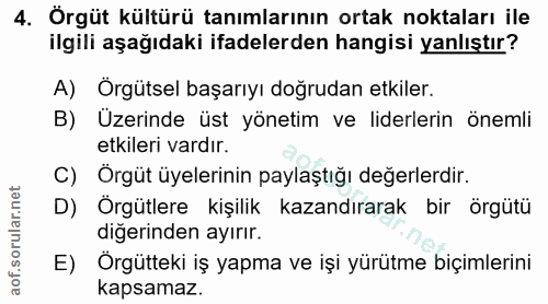 4. soru: Örgüt kültürü tanımlarının ortak noktaları ile ilgili aşağıdaki ifadelerden hangisi yanlıştır? A) Örgütsel başarıyı d…