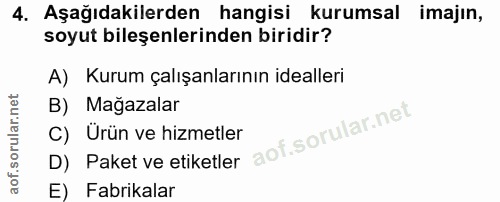 4. soru: Aşağıdakilerden hangisi kurumsal imajın, soyut bileşenlerinden biridir? A) Kurum çalışanlarının idealleri B) Mağazala…