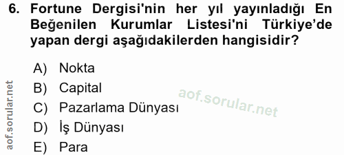 6. soru: Fortune Dergisi'nin her yıl yayınladığı En Beğenilen Kurumlar Listesi'ni Türkiye'de yapan dergi aşağıdakilerden hangi…