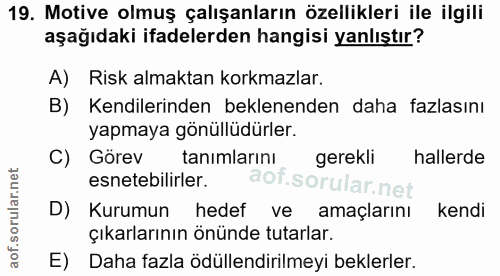 19. soru: Motive olmuş çalışanların özellikleri ile ilgilii aşağıdaki ifadelerden hangisi yanlıştır? A) Risk almaktan korkmazla…