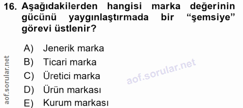 16. soru: Aşağıdakilerden hangisi marka değerinin gücünü yaygınlaştırmada bir "şemsiye" görevi üstlenir? A) Jenerik marka B) Ti…