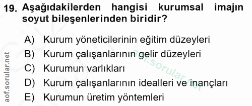 19. soru: Aşağıdakilerden hangisi kurumsal imajın soyut bileşenlerinden biridir? A) Kurum yöneticilerinin eğitim düzeyleri B) K…