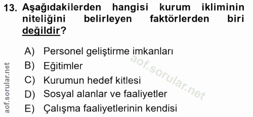 13. soru: Aşağıdakilerden hangisi kurum ikliminin niteliğini belirleyen faktörlerden biri değildir? A) Personel geliştirme imka…