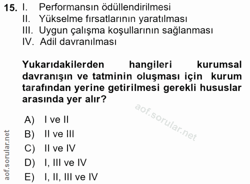 15. soru: l Performansın ödüllendirilmesi II. Yukselme fırsatlarının yaratılması III. Uygun çalışma koşullarının sağlanması IV.…