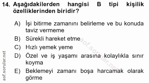 14. soru: Aşağıdakilerden hangisi B tipi kişilik özelliklerinden biridir? A) Işi bitirme zamanını belirleme ve bu konuda taviz…