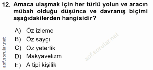 12. soru: Amaca ulaşmak için her türlü yolun ve aracın mübah olduğu düşünce ve davranış biçimi aşağıdakilerden hangisidir? A) Ö…