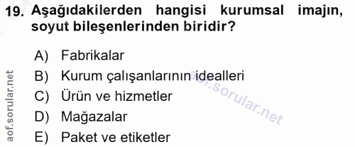 19. soru: Aşağıdakilerden hangisi kurumsal imajın, soyut bileşenlerinden biridir? A) Fabrikalar B) Kurum çalışanlarının idealle…