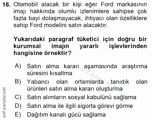16. soru: Otomobil alacak bir kişi eğer Ford markasının imajı hakkında olumlu izlenimlere sahipse çok fazla bayi dolaşmayacak,…